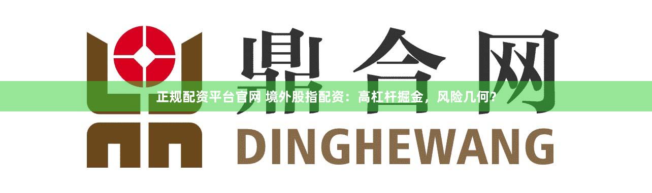 正规配资平台官网 境外股指配资：高杠杆掘金，风险几何？