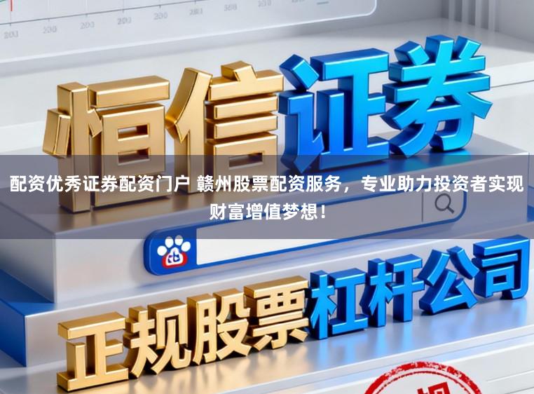 配资优秀证券配资门户 赣州股票配资服务，专业助力投资者实现财富增值梦想！